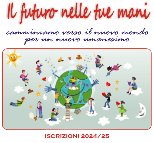 Il futuro nelle tue mani. Camminiamo verso il nuovo mondo per un nuovo umanesimo. Iscrizioni 2024/2025